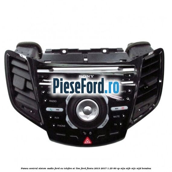 Panou contrul sistem audio Ford cu telefon ST Line Ford Fiesta 2013-2017 1.25 60 cp STJA, STJB, STJC, STJD benzina