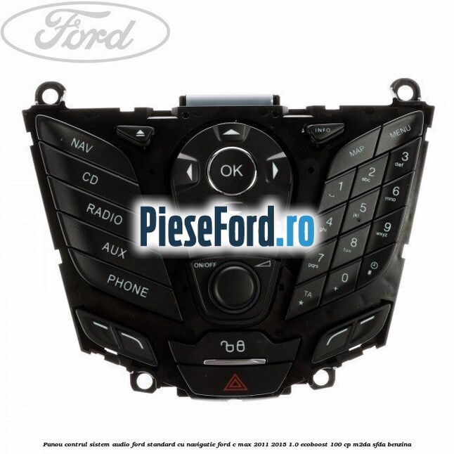 Panou contrul sistem audio Ford, standard cu navigatie Ford C-Max 2011-2015 1.0 EcoBoost 100 cp M2DA, SFDA benzina