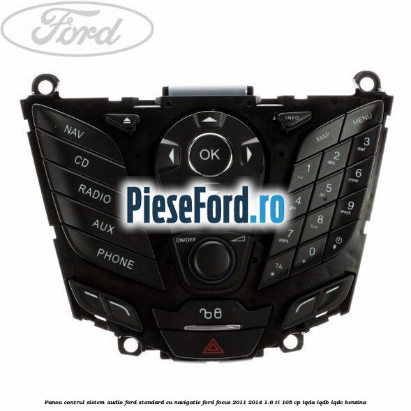 Panou contrul sistem audio Ford, standard cu navigatie Ford Focus 2011-2014 1.6 Ti 105 cp IQDA, IQDB, IQDC benzina