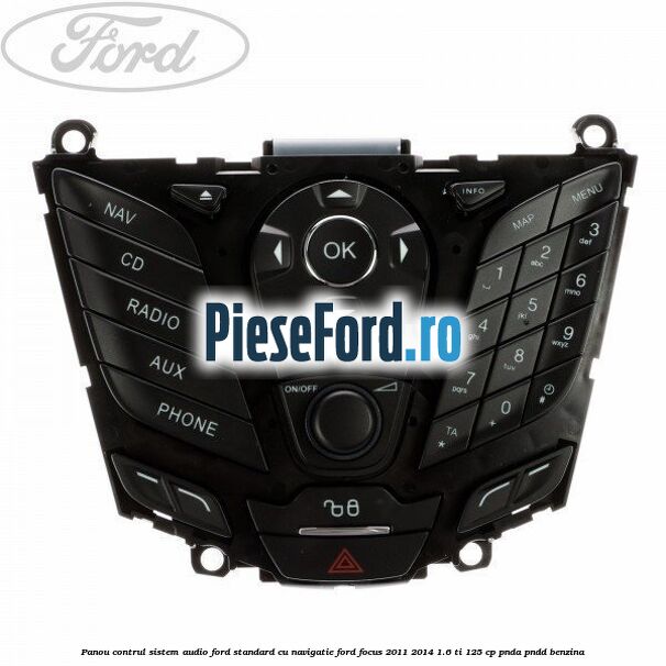 Panou contrul sistem audio Ford, standard cu navigatie Ford Focus 2011-2014 1.6 Ti 125 cp PNDA, PNDD benzina