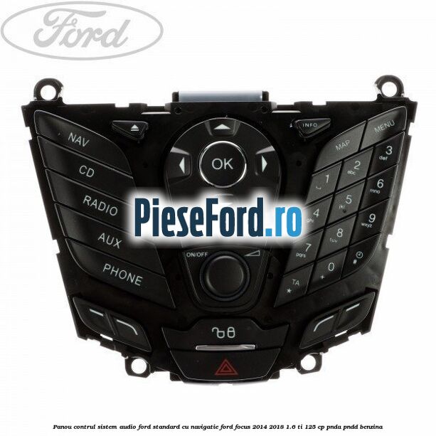 Panou contrul sistem audio Ford, standard cu navigatie Ford Focus 2014-2018 1.6 Ti 125 cp PNDA, PNDD benzina