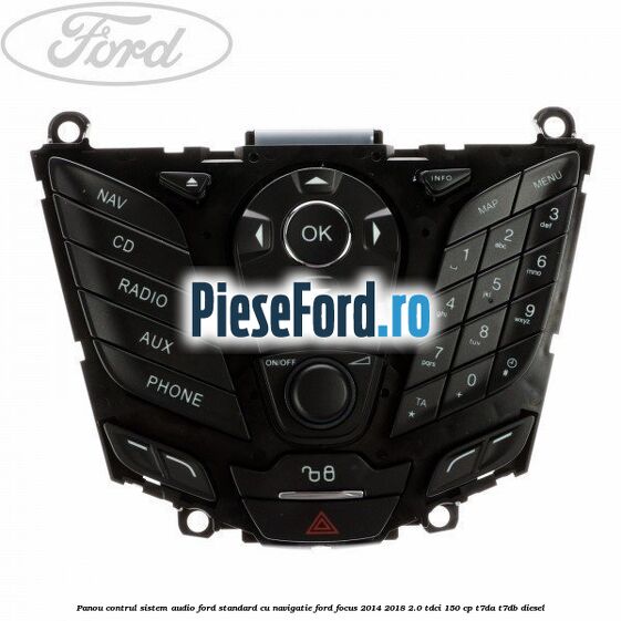 Panou contrul sistem audio Ford, standard cu navigatie Ford Focus 2014-2018 2.0 TDCi 150 cp T7DA, T7DB diesel