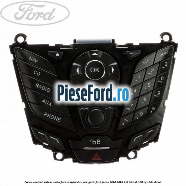 Panou contrul sistem audio Ford, standard cu navigatie Ford Focus 2014-2018 2.0 TDCi ST 185 cp T8DA diesel