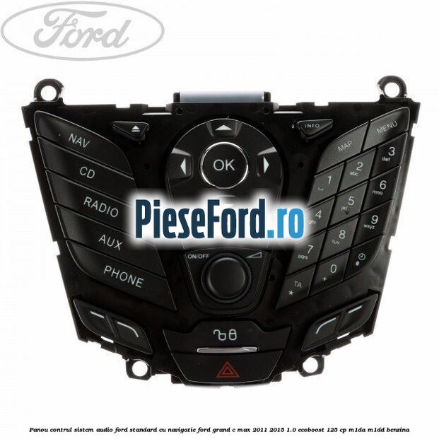 Panou contrul sistem audio Ford, standard cu navigatie Ford Grand C-Max 2011-2015 1.0 EcoBoost 125 cp M1DA, M1DD benzina