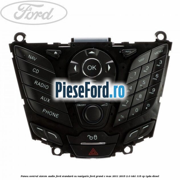 Panou contrul sistem audio Ford, standard cu navigatie Ford Grand C-Max 2011-2015 2.0 TDCi 115 cp TYDA diesel