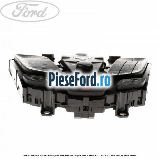 Panou contrul sistem audio Ford, standard cu telefon Ford C-Max 2011-2015 2.0 TDCi 163 cp TXDB diesel