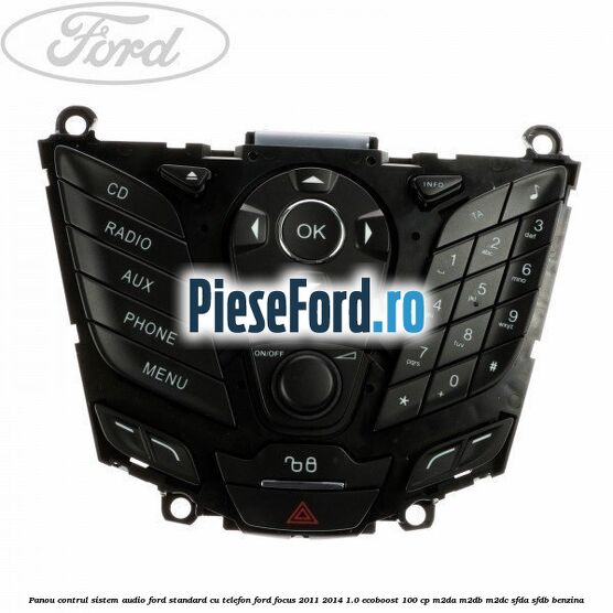 Panou contrul sistem audio Ford, standard cu telefon Ford Focus 2011-2014 1.0 EcoBoost 100 cp M2DA, M2DB, M2DC, SFDA, SFDB benzina