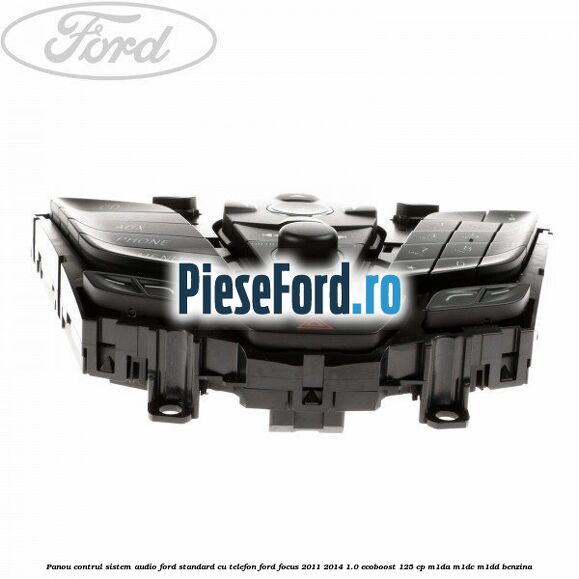 Panou contrul sistem audio Ford, standard cu telefon Ford Focus 2011-2014 1.0 EcoBoost 125 cp M1DA, M1DC, M1DD benzina