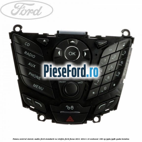 Panou contrul sistem audio Ford, standard cu telefon Ford Focus 2011-2014 1.6 EcoBoost 150 cp JQDA, JQDB, YUDA benzina