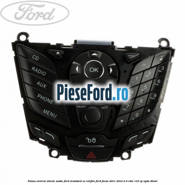 Panou contrul sistem audio Ford, standard cu telefon Ford Focus 2011-2014 2.0 TDCi 115 cp Panou contrul sistem audio Ford, standard cu telefon Ford Focus 2011-2014 2.0 TDCi 115 cp TYDA diesel