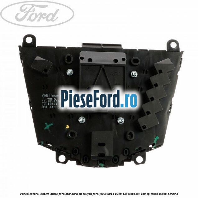 Panou contrul sistem audio Ford, standard cu telefon Ford Focus 2014-2018 1.5 EcoBoost 150 cp Panou contrul sistem audio Ford, standard cu telefon Ford Focus 2014-2018 1.5 EcoBoost 150 cp M8DA, M8DB benzina