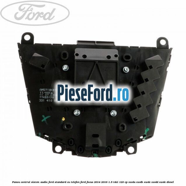Panou contrul sistem audio Ford, standard cu telefon Ford Focus 2014-2018 1.5 TDCi 120 cp XWDA, XWDB, XWDC, XWDD, XWDE diesel