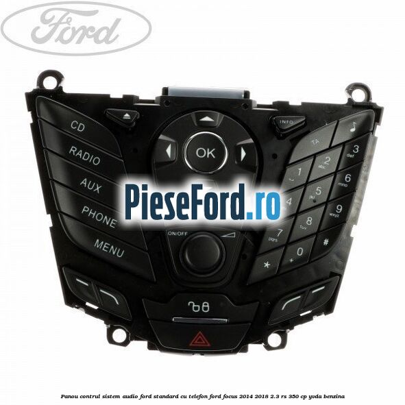 Panou contrul sistem audio Ford, standard cu telefon Ford Focus 2014-2018 2.3 RS 350 cp YVDA benzina
