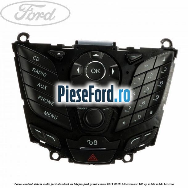 Panou contrul sistem audio Ford, standard cu telefon Ford Grand C-Max 2011-2015 1.0 EcoBoost 100 cp M2DA, M2DC benzina