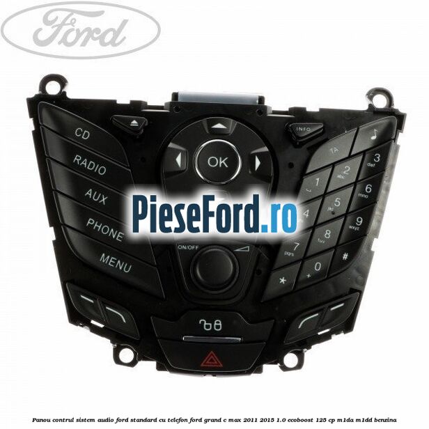Panou contrul sistem audio Ford, standard cu telefon Ford Grand C-Max 2011-2015 1.0 EcoBoost 125 cp M1DA, M1DD benzina