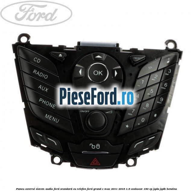 Panou contrul sistem audio Ford, standard cu telefon Ford Grand C-Max 2011-2015 1.6 EcoBoost 150 cp JQDA, JQDB benzina