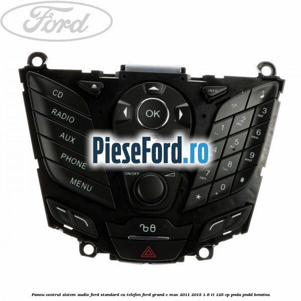 Panou contrul sistem audio Ford, standard cu telefon Ford Grand C-Max 2011-2015 1.6 Ti 125 cp PNDA, PNDD benzina