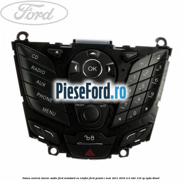 Panou contrul sistem audio Ford, standard cu telefon Ford Grand C-Max 2011-2015 2.0 TDCi 115 cp TYDA diesel