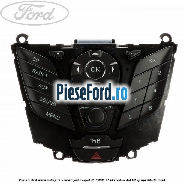Panou contrul sistem audio Ford, standard Ford EcoSport 2019-2023 1.5 TDCi EcoBlue 4x4 125 cp ZTJA, ZTJB, ZTJC diesel