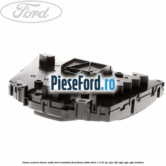 Panou contrul sistem audio Ford, standard Ford Fiesta 2008-2012 1.4 97 cp RTJA, RTJB, SPJA, SPJC, SPJE benzina