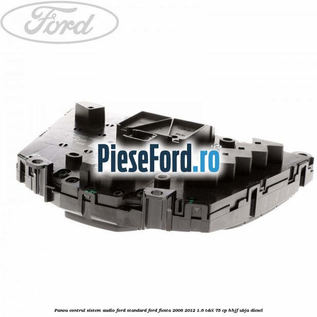 Panou contrul sistem audio Ford, standard Ford Fiesta 2008-2012 1.6 TDCi 75 cp HHJF, UBJA diesel