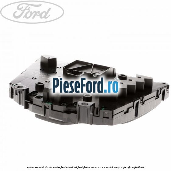 Panou contrul sistem audio Ford, standard Ford Fiesta 2008-2012 1.6 TDCi 95 cp Panou contrul sistem audio Ford, standard Ford Fiesta 2008-2012 1.6 TDCi 95 cp T3JA, TZJA, TZJB diesel