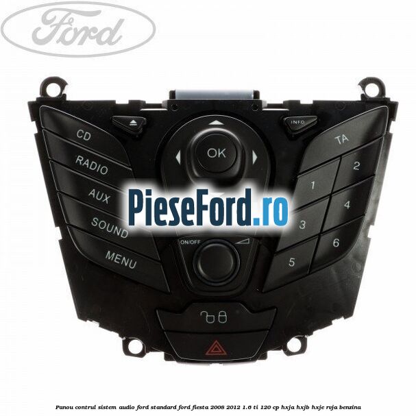 Panou contrul sistem audio Ford, standard Ford Fiesta 2008-2012 1.6 Ti 120 cp HXJA, HXJB, HXJE, RVJA benzina