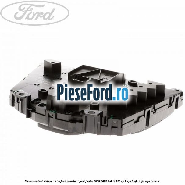 Panou contrul sistem audio Ford, standard Ford Fiesta 2008-2012 1.6 Ti 120 cp HXJA, HXJB, HXJE, RVJA benzina