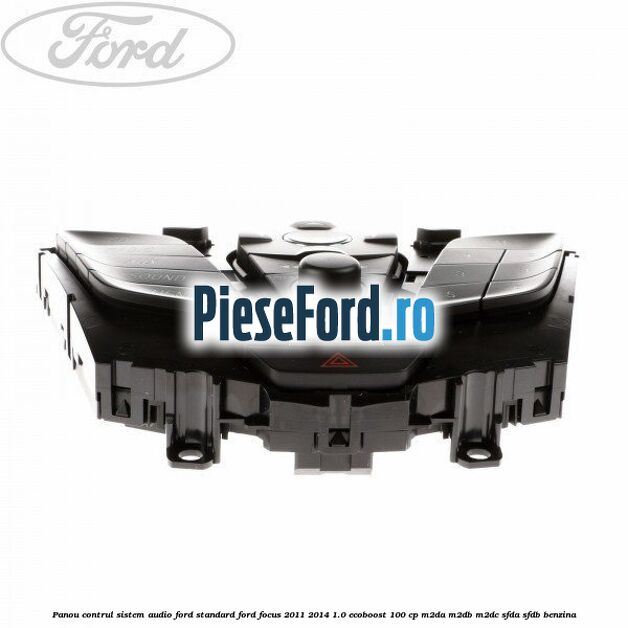 Panou contrul sistem audio Ford, standard Ford Focus 2011-2014 1.0 EcoBoost 100 cp M2DA, M2DB, M2DC, SFDA, SFDB benzina