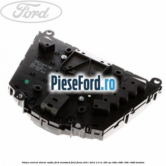 Panou contrul sistem audio Ford, standard Ford Focus 2011-2014 2.0 ST 250 cp R9DA, R9DB, R9DC, R9DD benzina