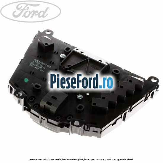 Panou contrul sistem audio Ford, standard Ford Focus 2011-2014 2.0 TDCi 136 cp UKDB diesel