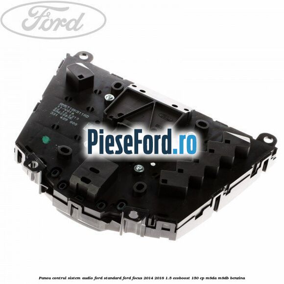 Panou contrul sistem audio Ford, standard Ford Focus 2014-2018 1.5 EcoBoost 150 cp M8DA, M8DB benzina