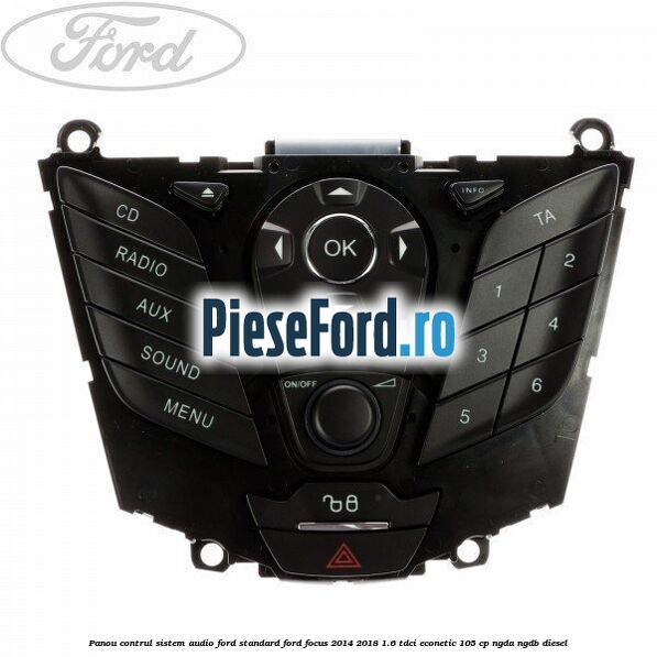 Panou contrul sistem audio Ford, standard Ford Focus 2014-2018 1.6 TDCi ECOnetic 105 cp NGDA, NGDB diesel