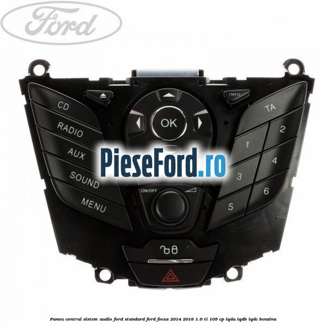 Panou contrul sistem audio Ford, standard Ford Focus 2014-2018 1.6 Ti 105 cp Panou contrul sistem audio Ford, standard Ford Focus 2014-2018 1.6 Ti 105 cp IQDA, IQDB, IQDC benzina