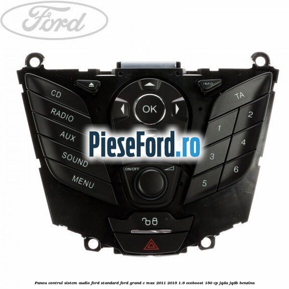 Panou contrul sistem audio Ford, standard Ford Grand C-Max 2011-2015 1.6 EcoBoost 150 cp JQDA, JQDB benzina