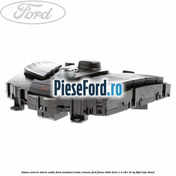 Panou contrul sistem audio Ford, standard volum cromat Ford Fiesta 2008-2012 1.4 TDCi 70 cp F6JD, KVJA diesel