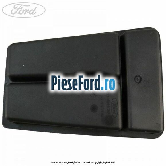Panou cotiera Ford Fusion 1.4 TDCi 68 cp F6JA, F6JB diesel