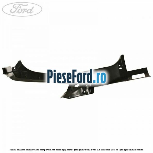 Panou dreapta scurgere apa compartiment portbagaj combi Ford Focus 2011-2014 1.6 EcoBoost 150 cp Panou dreapta scurgere apa compartiment portbagaj combi Ford Focus 2011-2014 1.6 EcoBoost 150 cp JQDA, JQDB, YUDA benzina