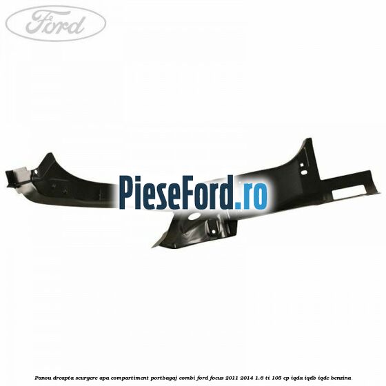 Panou dreapta scurgere apa compartiment portbagaj combi Ford Focus 2011-2014 1.6 Ti 105 cp IQDA, IQDB, IQDC benzina