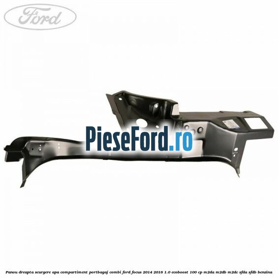 Panou dreapta scurgere apa compartiment portbagaj combi Ford Focus 2014-2018 1.0 EcoBoost 100 cp Panou dreapta scurgere apa compartiment portbagaj combi Ford Focus 2014-2018 1.0 EcoBoost 100 cp M2DA, M2DB, M2DC, SFDA, SFDB benzina