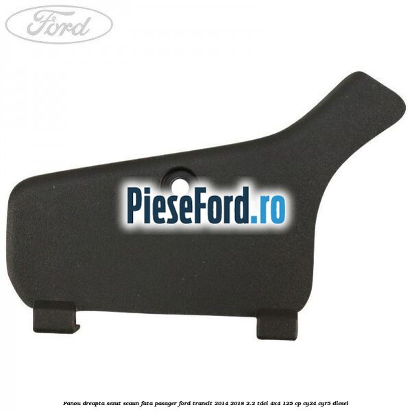 Panou dreapta sezut scaun fata pasager Ford Transit 2014-2018 2.2 TDCi 4x4 125 cp CY24, CYR5 diesel