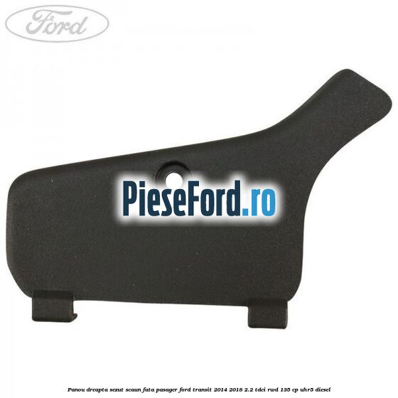 Panou dreapta sezut scaun fata pasager Ford Transit 2014-2018 2.2 TDCi RWD 135 cp Panou dreapta sezut scaun fata pasager Ford Transit 2014-2018 2.2 TDCi RWD 135 cp UHR5 diesel