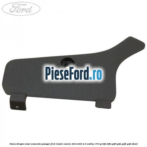 Panou dreapta sezut scaun fata pasager Ford Transit Custom 2014-2018 2.0 EcoBlue 170 cp Panou dreapta sezut scaun fata pasager Ford Transit Custom 2014-2018 2.0 EcoBlue 170 cp BLFA, BLFB, YNF6, YNFA, YNFB, YNFS diesel
