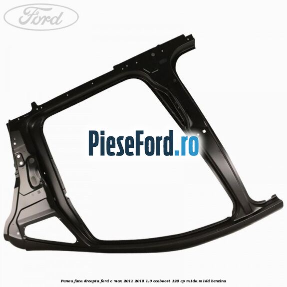 Panou fata dreapta Ford C-Max 2011-2015 1.0 EcoBoost 125 cp M1DA, M1DD benzina