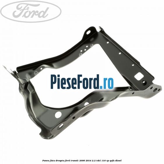 Panou fata dreapta Ford Transit 2006-2014 2.2 TDCi 110 cp QVFA diesel