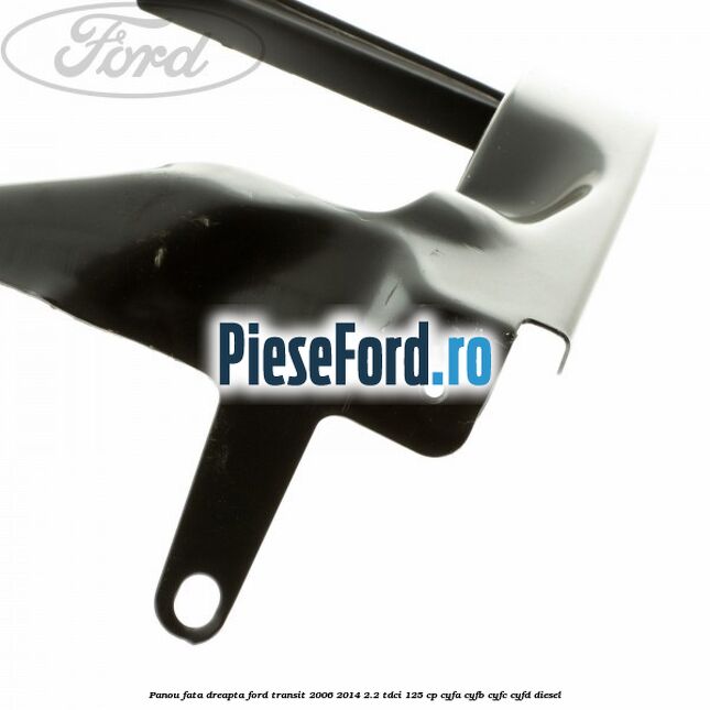 Panou fata dreapta Ford Transit 2006-2014 2.2 TDCi 125 cp CYFA, CYFB, CYFC, CYFD diesel