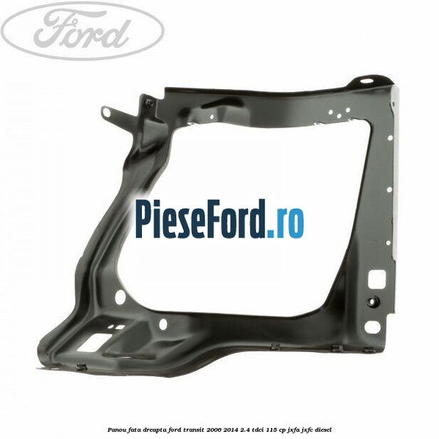 Panou fata dreapta Ford Transit 2006-2014 2.4 TDCi 115 cp JXFA, JXFC diesel