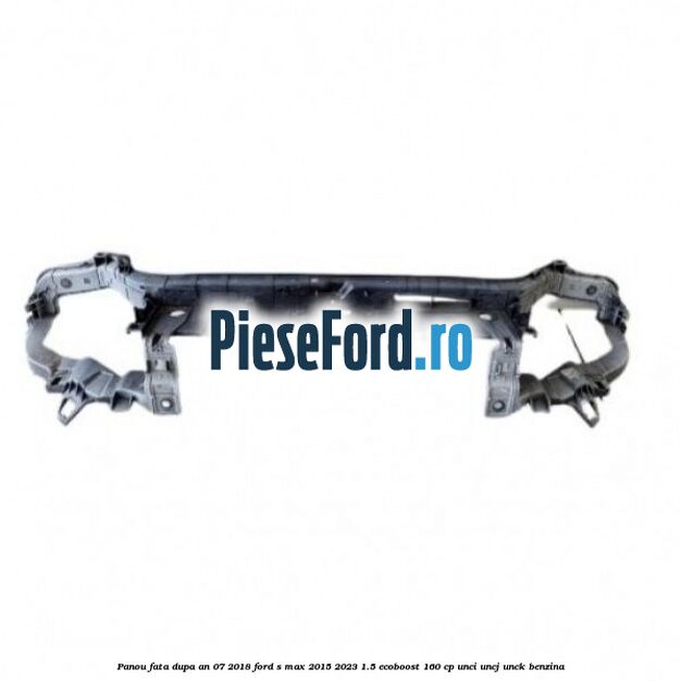 Panou fata dupa an 07/2018 Ford S-Max 2015-2023 1.5 EcoBoost 160 cp UNCI, UNCJ, UNCK benzina