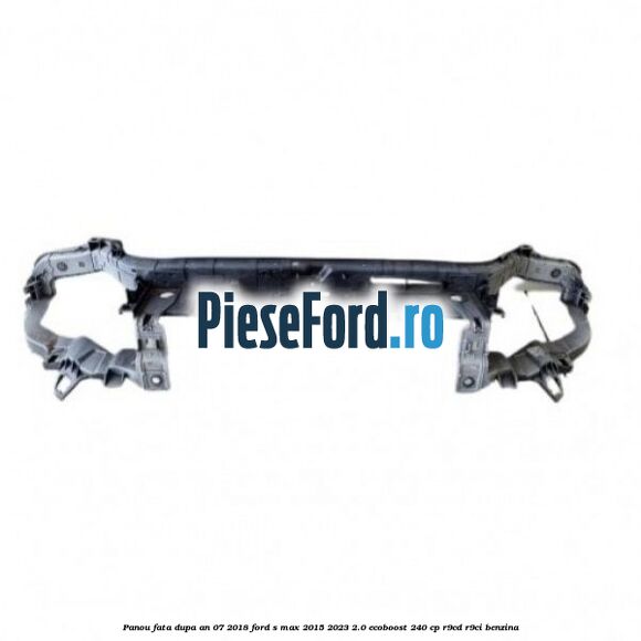 Panou fata dupa an 07/2018 Ford S-Max 2015-2023 2.0 EcoBoost 240 cp R9CD, R9CI benzina