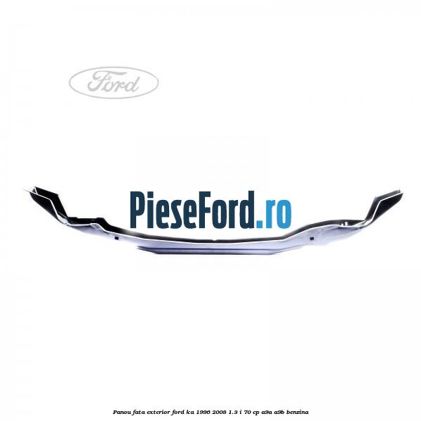 Panou fata exterior Ford Ka 1996-2008 1.3 i 70 cp A9A, A9B benzina